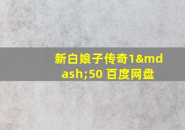 新白娘子传奇1—50 百度网盘